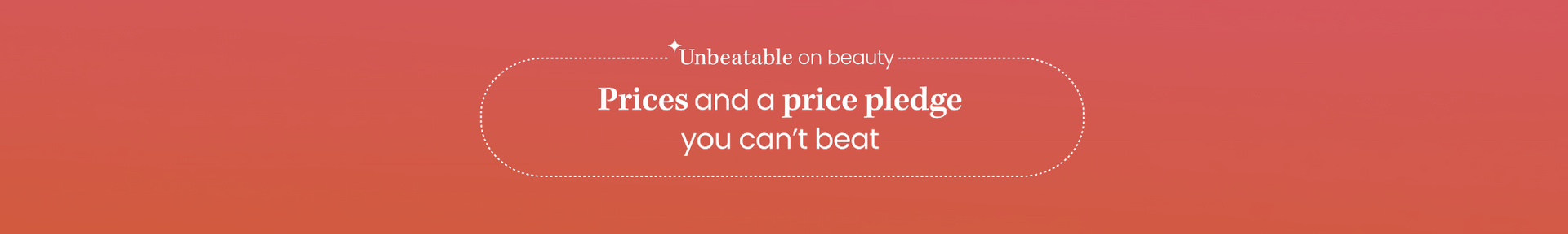 Unbeatable On Beauty, Prices and a price pledge you can't beat
