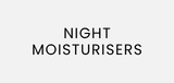 Night Moisturisers